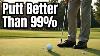 It S Actually Pretty Easy To Putt Better Than 99 Of Golfers